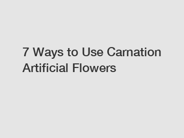 7 Ways to Use Carnation Artificial Flowers