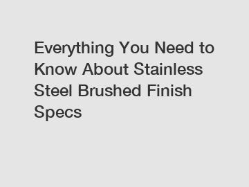 Everything You Need to Know About Stainless Steel Brushed Finish Specs