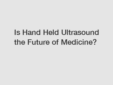 Is Hand Held Ultrasound the Future of Medicine?