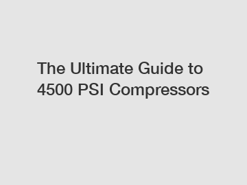 The Ultimate Guide to 4500 PSI Compressors