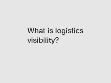 What is logistics visibility?