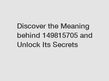 Discover the Meaning behind 149815705 and Unlock Its Secrets