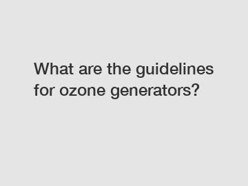 What are the guidelines for ozone generators?