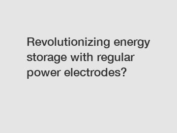 Revolutionizing energy storage with regular power electrodes?