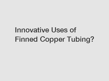 Innovative Uses of Finned Copper Tubing?