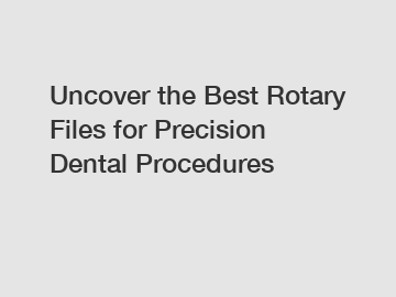 Uncover the Best Rotary Files for Precision Dental Procedures