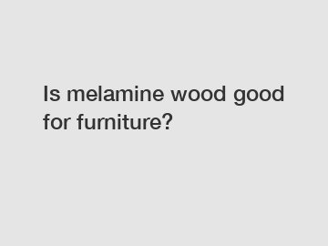 Is melamine wood good for furniture?