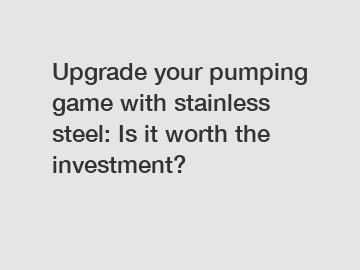 Upgrade your pumping game with stainless steel: Is it worth the investment?