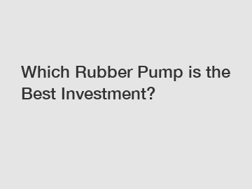 Which Rubber Pump is the Best Investment?