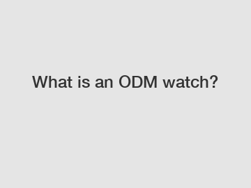 What is an ODM watch?