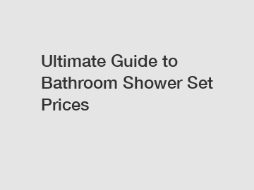 Ultimate Guide to Bathroom Shower Set Prices