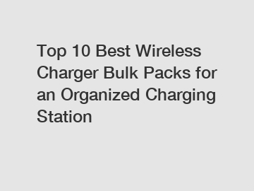Top 10 Best Wireless Charger Bulk Packs for an Organized Charging Station