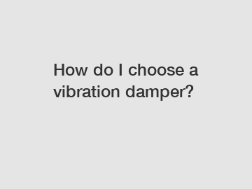 How do I choose a vibration damper?