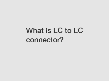 What is LC to LC connector?