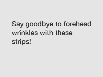 Say goodbye to forehead wrinkles with these strips!