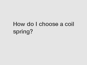 How do I choose a coil spring?