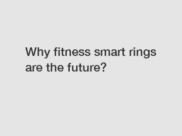 Why fitness smart rings are the future?