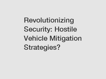 Revolutionizing Security: Hostile Vehicle Mitigation Strategies?