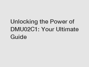Unlocking the Power of DMU02C1: Your Ultimate Guide