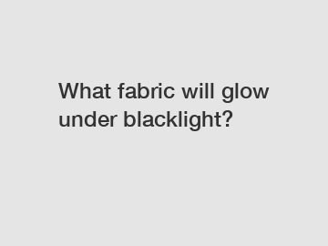 What fabric will glow under blacklight?