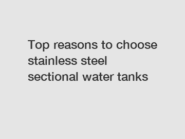 Top reasons to choose stainless steel sectional water tanks