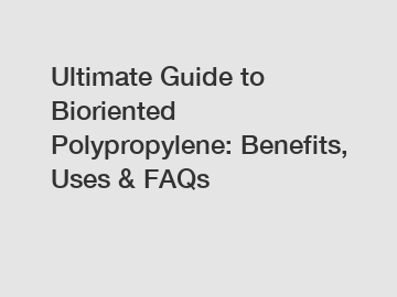 Ultimate Guide to Bioriented Polypropylene: Benefits, Uses & FAQs