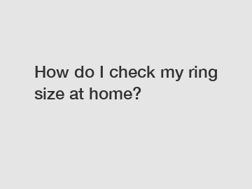 How do I check my ring size at home?