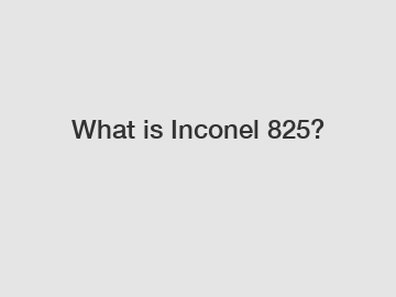 What is Inconel 825?