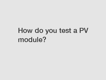 How do you test a PV module?