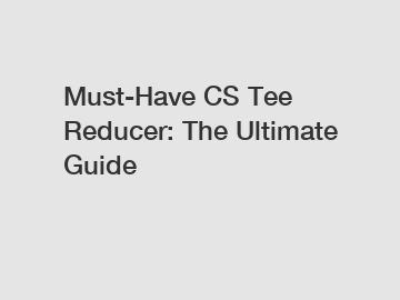 Must-Have CS Tee Reducer: The Ultimate Guide