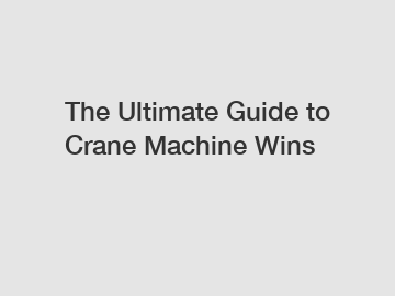 The Ultimate Guide to Crane Machine Wins