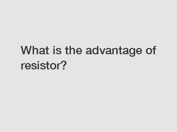 What is the advantage of resistor?