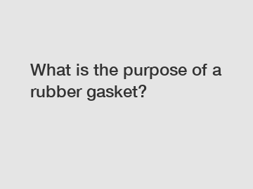 What is the purpose of a rubber gasket?