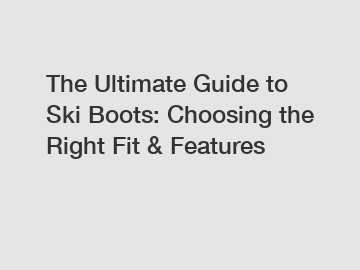 The Ultimate Guide to Ski Boots: Choosing the Right Fit & Features