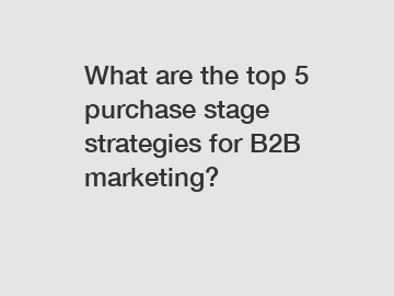 What are the top 5 purchase stage strategies for B2B marketing?