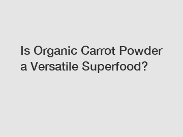 Is Organic Carrot Powder a Versatile Superfood?
