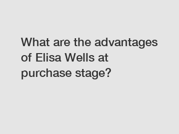 What are the advantages of Elisa Wells at purchase stage?