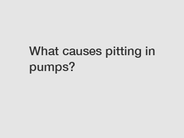 What causes pitting in pumps?