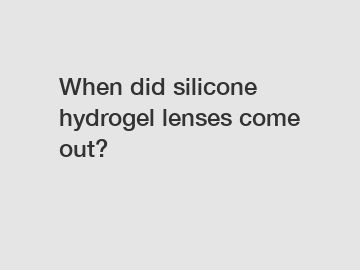 When did silicone hydrogel lenses come out?