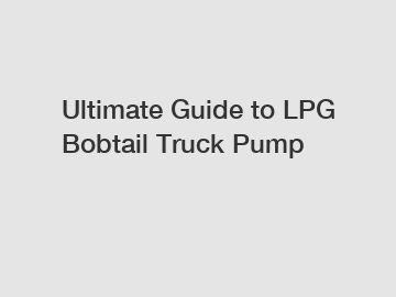 Ultimate Guide to LPG Bobtail Truck Pump