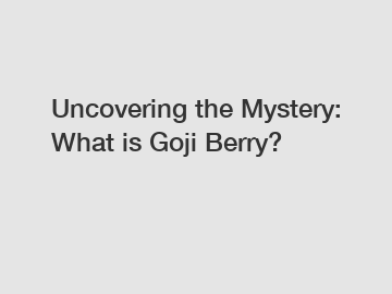 Uncovering the Mystery: What is Goji Berry?