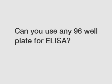 Can you use any 96 well plate for ELISA?
