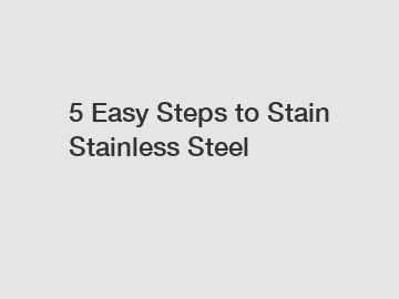 5 Easy Steps to Stain Stainless Steel