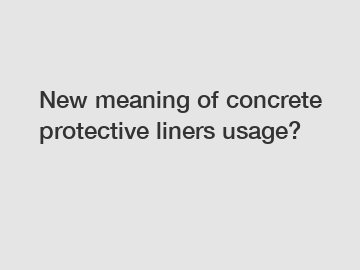 New meaning of concrete protective liners usage?