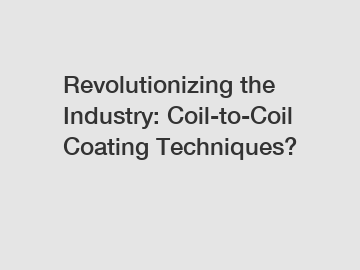 Revolutionizing the Industry: Coil-to-Coil Coating Techniques?