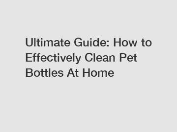 Ultimate Guide: How to Effectively Clean Pet Bottles At Home