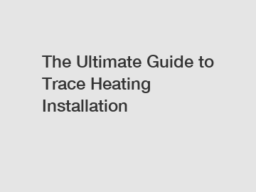 The Ultimate Guide to Trace Heating Installation