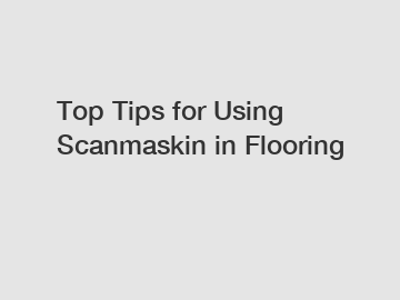 Top Tips for Using Scanmaskin in Flooring