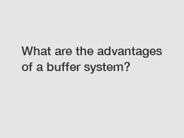 What are the advantages of a buffer system?