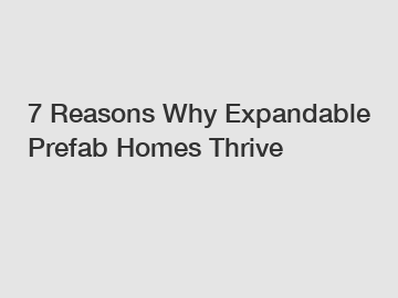 7 Reasons Why Expandable Prefab Homes Thrive